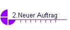 2.Neuer Auftrag